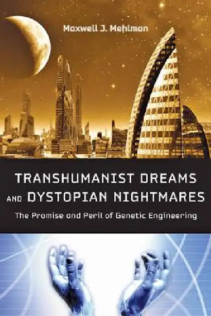 Transhumanist Dreams and Dystopian Nightmares (English, Maxwell J. Mehlman)
