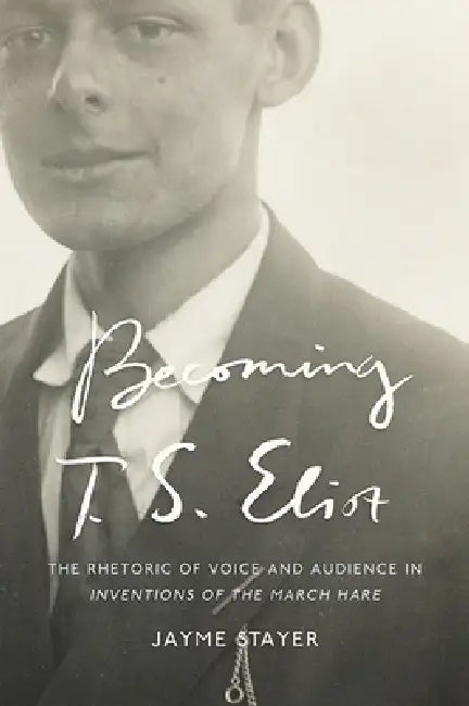 Becoming T. S. Eliot (English, Jayme Stayer)