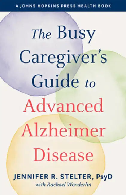 The Busy Caregiver's Guide to Advanced Alzheimer Disease (English, Jennifer R. Stelter | Rachael Wonderlin)