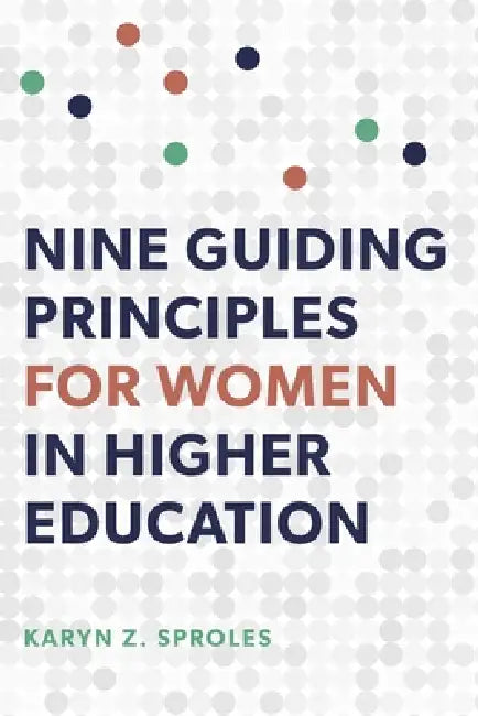 Nine Guiding Principles for Women in Higher Education (English, Karyn Z. Sproles)