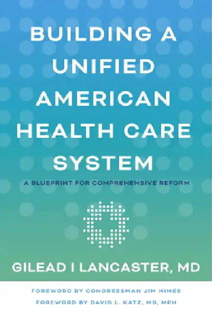 Building a Unified American Health Care System (English, Gilead I. Lancaster | Jim Himes | David L. Katz)