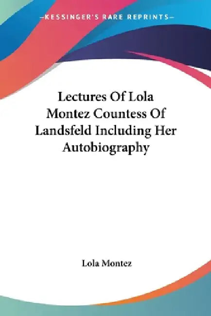Lectures Of Lola Montez Countess Of Landsfeld Including Her Autobiography (English, Lola Montez)