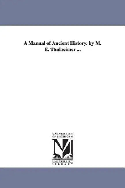 A Manual of Ancient History. by M. E. Thalheimer ... (English, Mary Elsie Thalheimer)