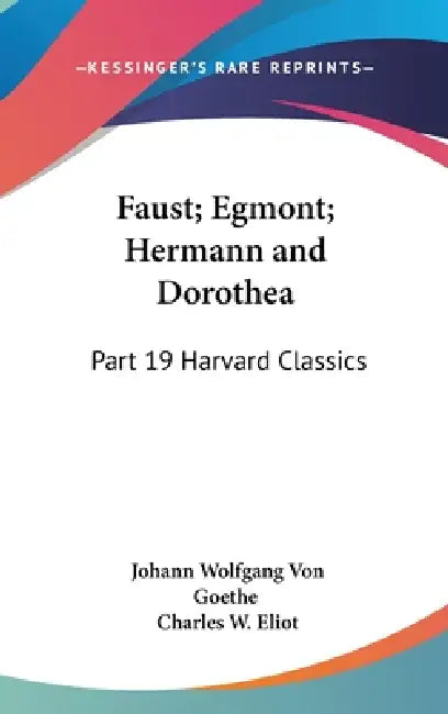 Faust; Egmont; Hermann and Dorothea (English, Johann Wolfgang Von Goethe | Charles W. Eliot)