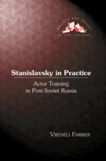 Stanislavsky in Practice; Actor Training in Post-Soviet Russia (English, Vreneli Farber)
