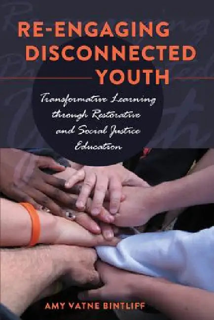 Re-engaging Disconnected Youth; Transformative Learning through Restorative and Social Justice Educa (English, Amy Vatne Bintliff)