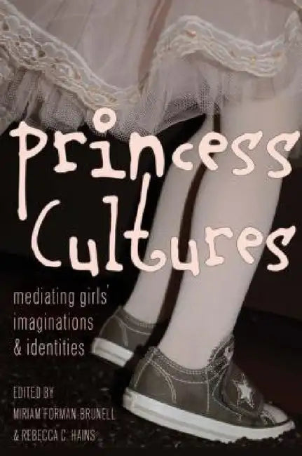 Princess Cultures (English, Sharon R. Mazzarella | Miriam Forman-Brunell | Rebecca C. Hains)