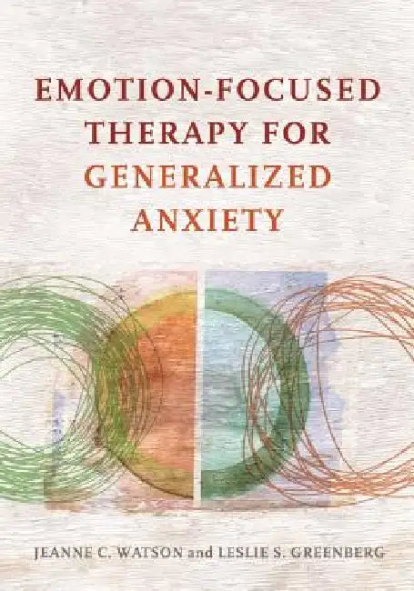 Emotion-Focused Therapy for Generalized Anxiety (English, Jeanne C. Watson | Leslie S. Greenberg)
