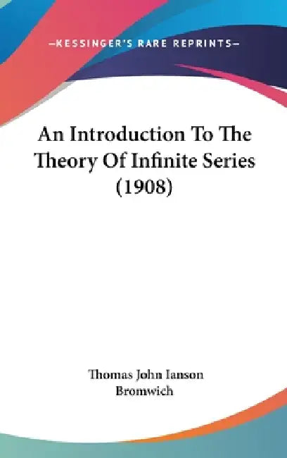 An Introduction To The Theory Of Infinite Series (1908) (English, Thomas John Ianson Bromwich)
