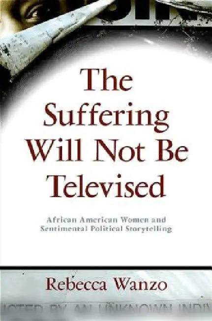 The Suffering Will Not Be Televised (English, Rebecca Wanzo)