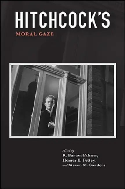 Hitchcock's Moral Gaze (English, R. Barton Palmer | Homer B. Pettey | Steven M. Sanders)