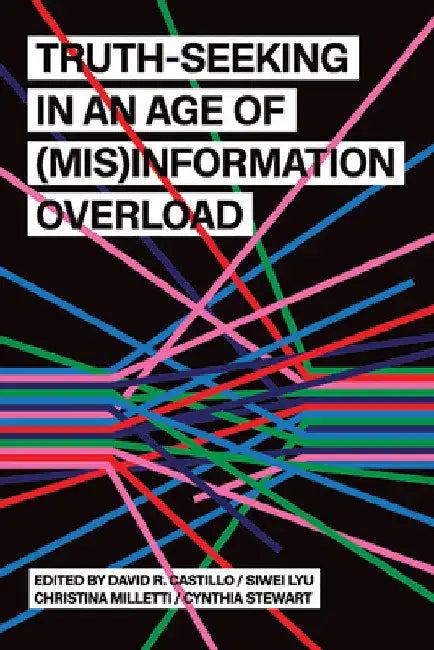 Truth-Seeking in an Age of (Mis)Information Overload (English, David R. Castillo | Siwei Lyu | Christina Milletti)