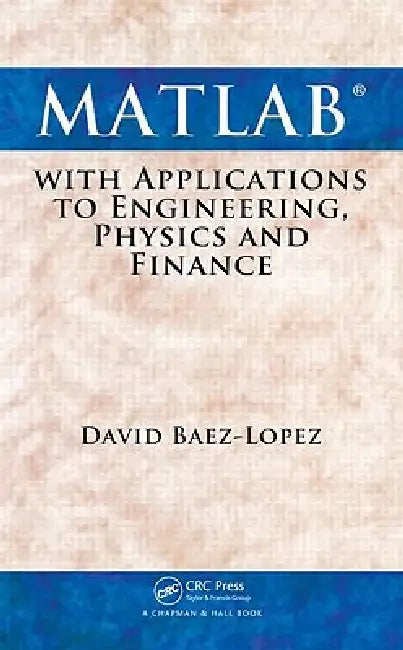 MATLAB with Applications to Engineering, Physics and Finance (English, David Baez-Lopez)