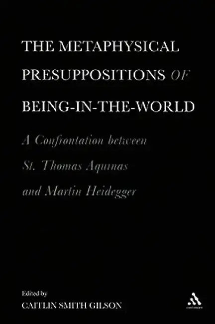 The Metaphysical Presuppositions of Being-In-The-World (English, Caitlin Smith Gilson)