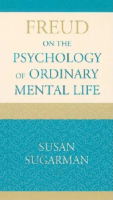 Freud on the Psychology of Ordinary Mental Life (English, Susan Sugarman)