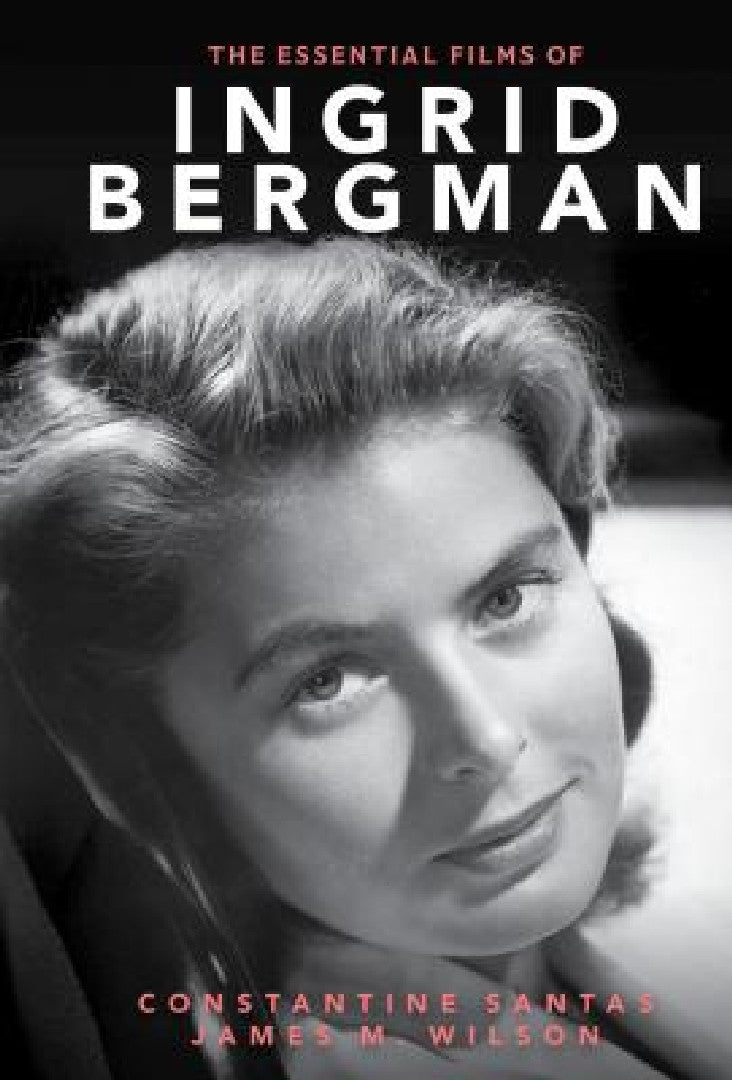 Essential Films of Ingrid Bergman (English, Constantine Santas | James M. Wilson)