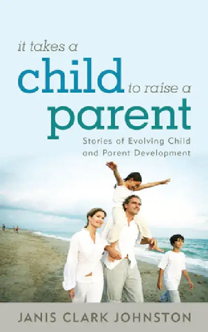 It Takes a Child to Raise a Parent (English, Janis Clark Johnston)