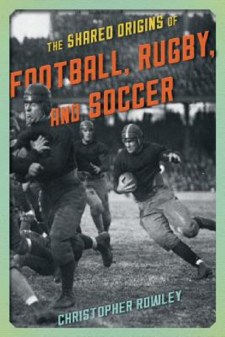 Shared Origins of Football, Rugby, and Soccer (English, Christopher Rowley)