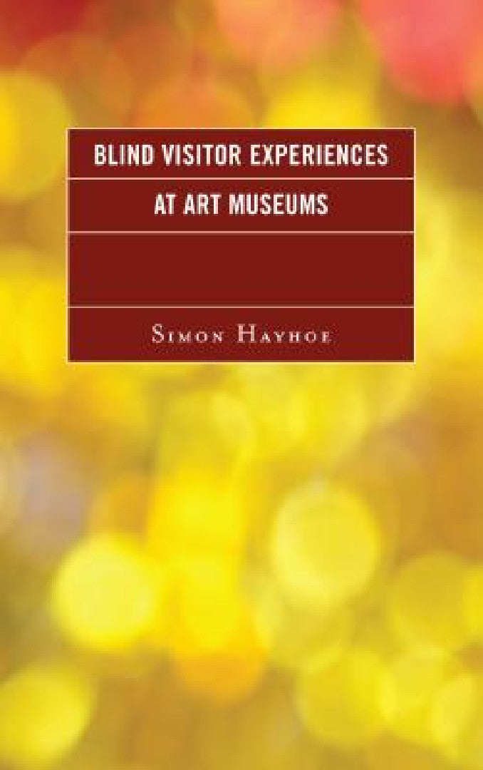 Blind Visitor Experiences at Art Museums (English, Simon J. Hayhoe)