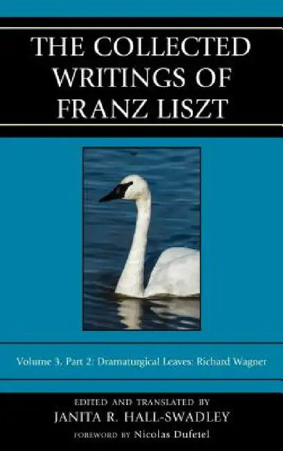 Collected Writings of Franz Liszt (English, Janita R. Hall-Swadley)