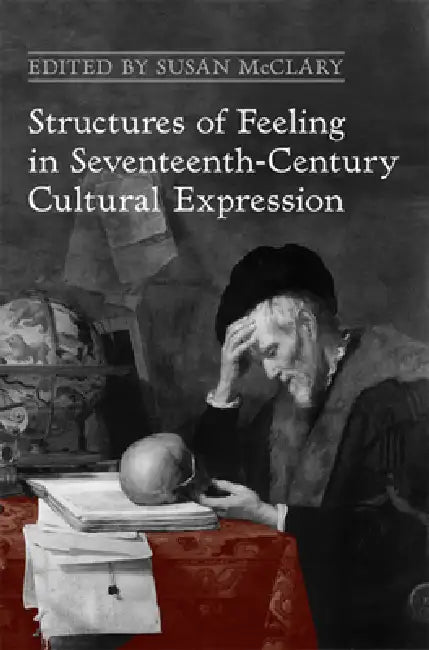 Structures of Feeling in Seventeenth-Century Cultural Expression (English, Susan McClary)