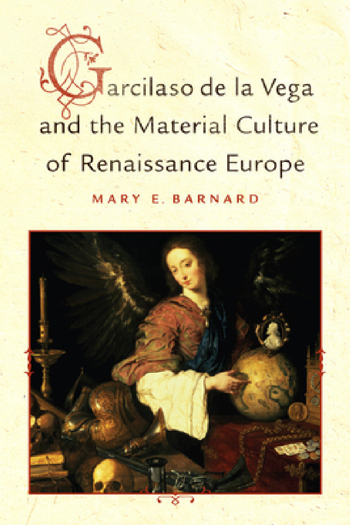 Garcilaso de la Vega and the Material Culture of Renaissance Europe (English, Mary E. Barnard)