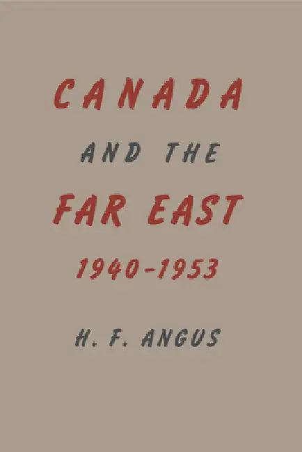 Canada and the Far East, 1940-1953 (English, H. F. Angus)