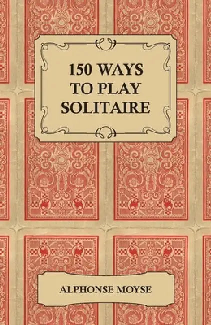 150 Ways to Play Solitaire - Complete with Layouts for Playing (English, Alphonse Moyse)