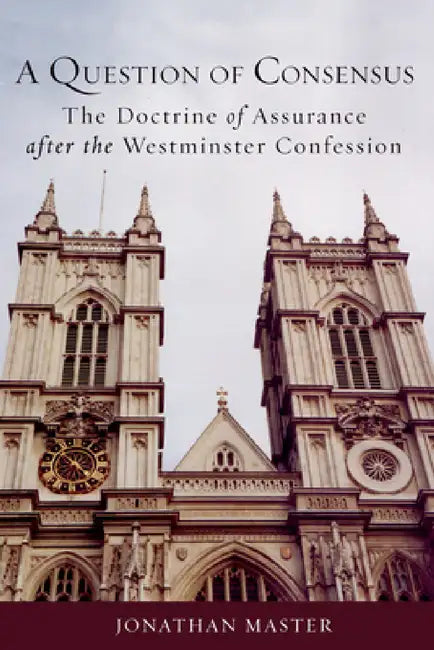 A Question of Consensus the Doctrine of Assurance After the Westminster Confession (English, Jonathan Master)