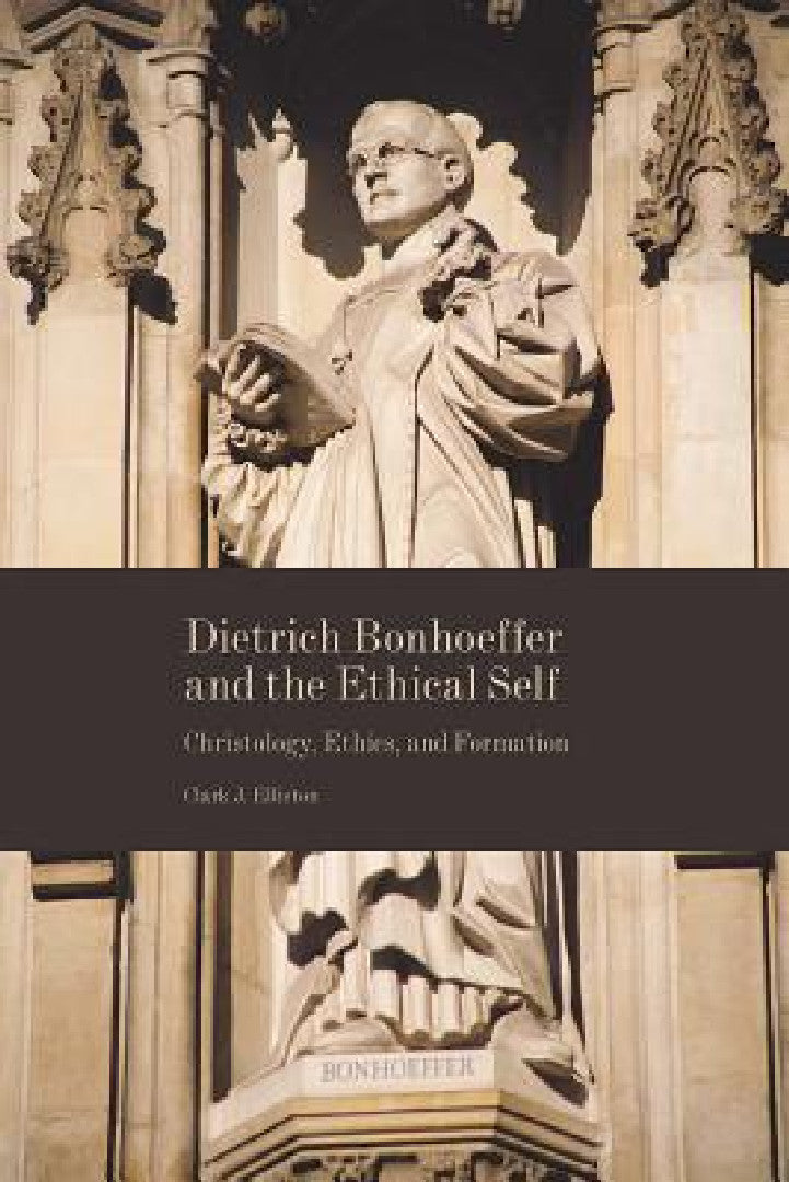 Dietrich Bonhoeffer and the Ethical Self (English, Clark J. Elliston)