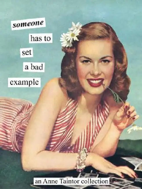 Someone Has to Set a Bad Example (English, Anne Taintor)