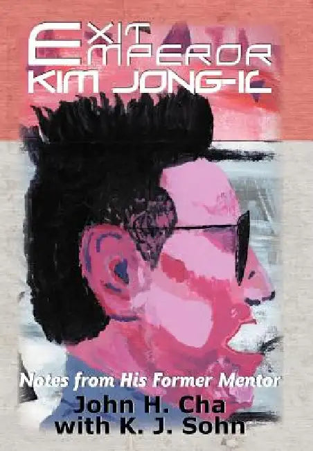 Exit Emperor Kim Jong-Il (English, John H. Cha | K. J. Sohn)
