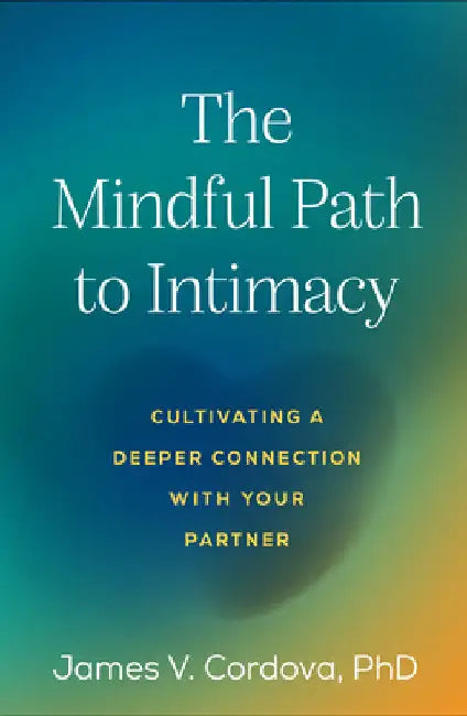 The Mindful Path to Intimacy (English, James V. Cordova)