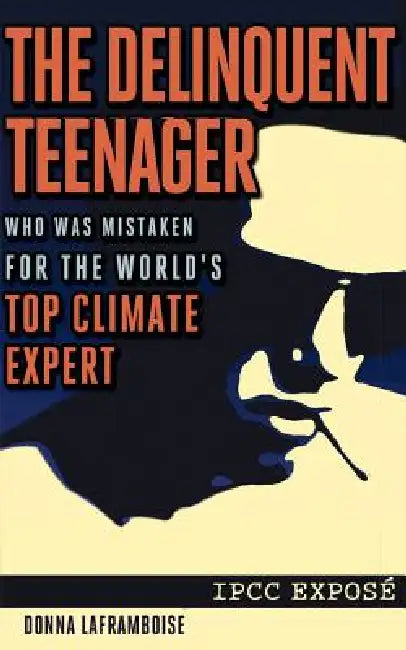 The Delinquent Teenager Who Was Mistaken for the World's Top Climate Expert (English, Donna Laframboise)
