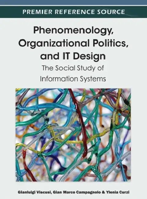 Phenomenology, Organizational Politics, and IT Design (English, Gianluigi Viscusi | Gian Marco Campagnolo | Ylenia Curzi)