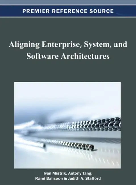 Aligning Enterprise, System, and Software Architectures (English, Ivan Mistrik | Antony Tang | Rami Bahsoon)