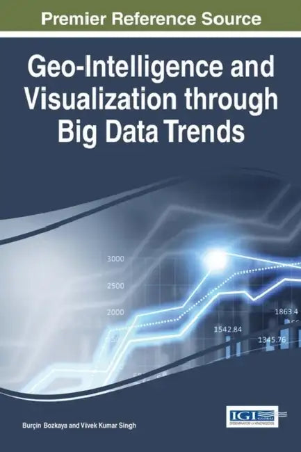 Geo-Intelligence and Visualization through Big Data Trends (English, Burçin Bozkaya | Vivek Kumar Singh)