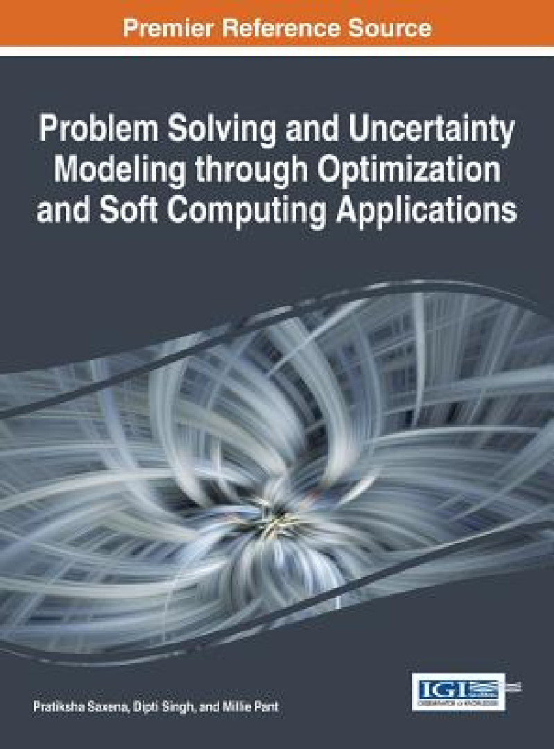 Problem Solving and Uncertainty Modeling through Optimization and Soft Computing Applications (English, Pratiksha Saxena | Dipti Singh | Millie Pant)