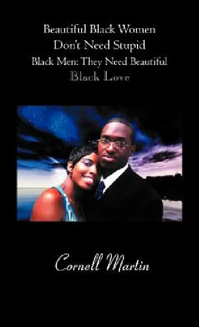 Beautiful Black Women Don't Need Stupid Black Men (English, Cornell Martin)
