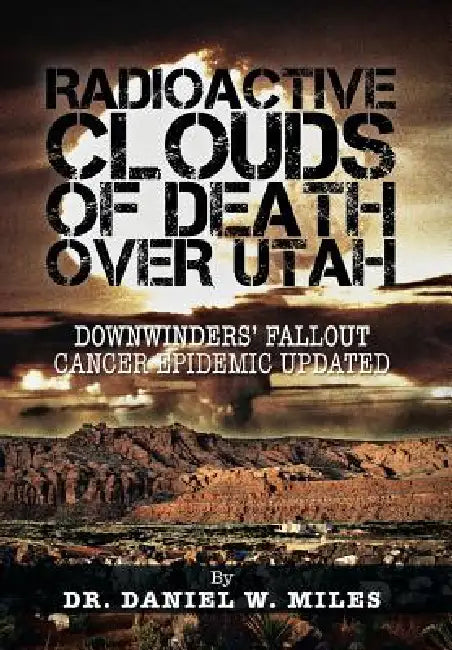 Radioactive Clouds of Death Over Utah (English, Daniel W. Miles)