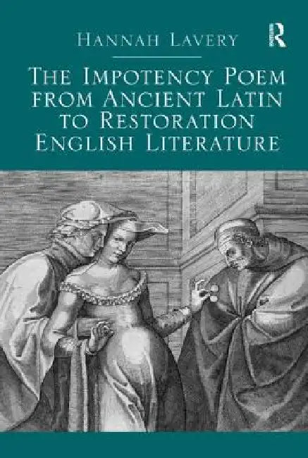 The Impotency Poem from Ancient Latin to Restoration English Literature (English, Hannah Lavery)