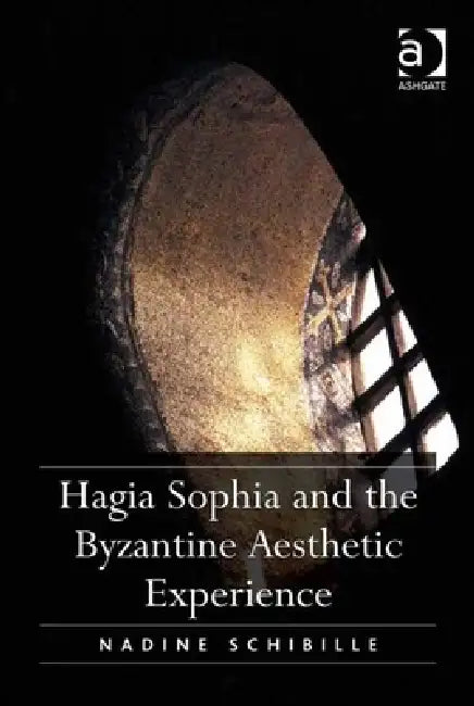 Hagia Sophia and the Byzantine Aesthetic Experience (English, Nadine Schibille)