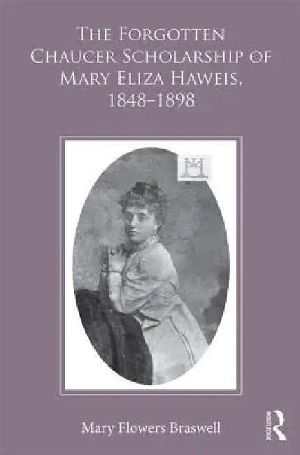 The Forgotten Chaucer Scholarship of Mary Eliza Haweis, 1848-1898 (English, Mary Flowers Braswell)