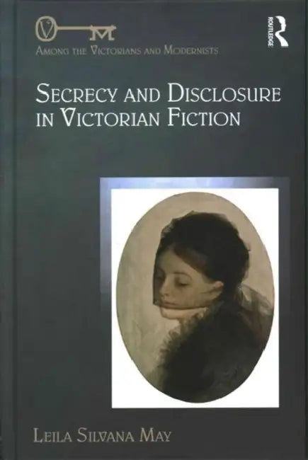 Secrecy and Disclosure in Victorian Fiction (English, Leila Silvana May)