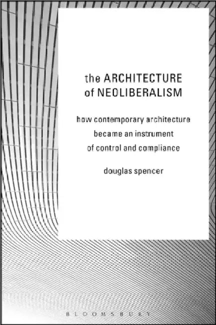 The Architecture of Neoliberalism (English, Douglas Spencer)