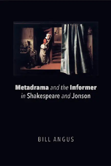 Metadrama and the Informer in Shakespeare and Jonson (English, Bill Angus)