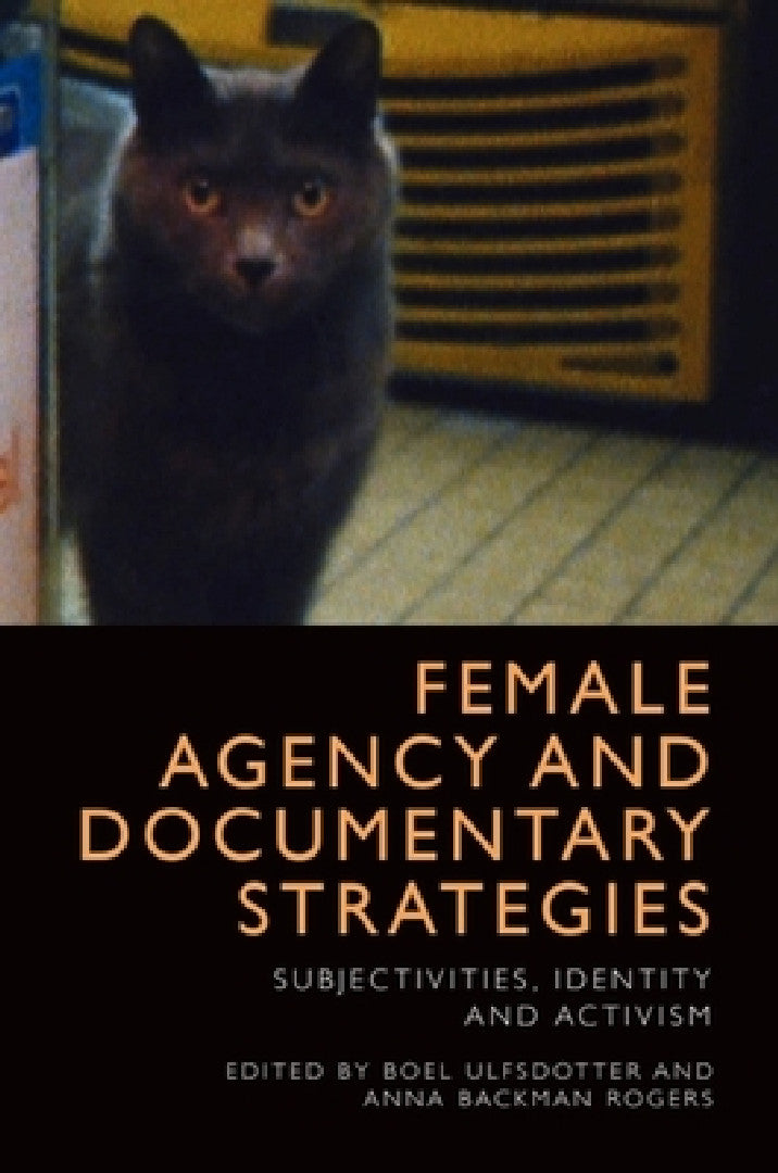 Female Agency and Documentary Strategies (English, Boel Ulfsdotter | Anna Backman Rogers)