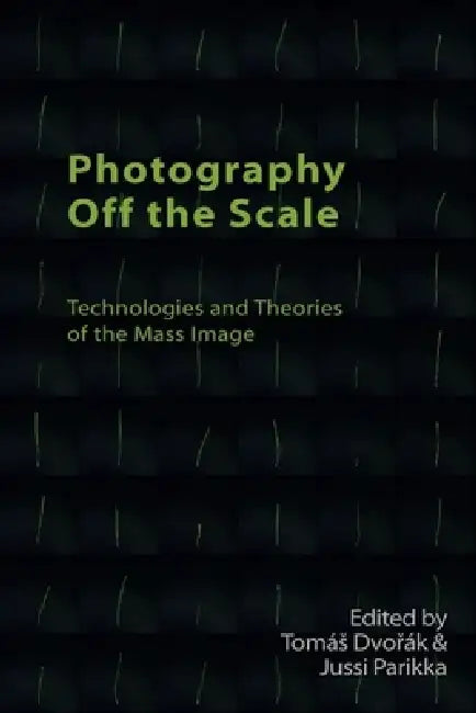 Photography Off the Scale (English, Tomás Dvořák | Jussi Parikka)