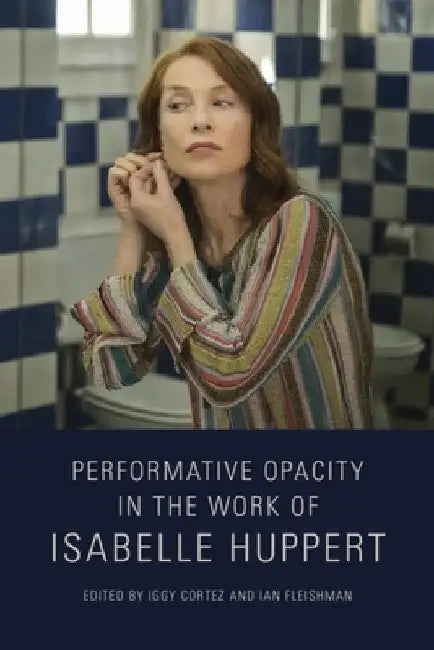 Performative Opacity in the Work of Isabelle Huppert (English, Iggy Cortez | Ian Fleishman)