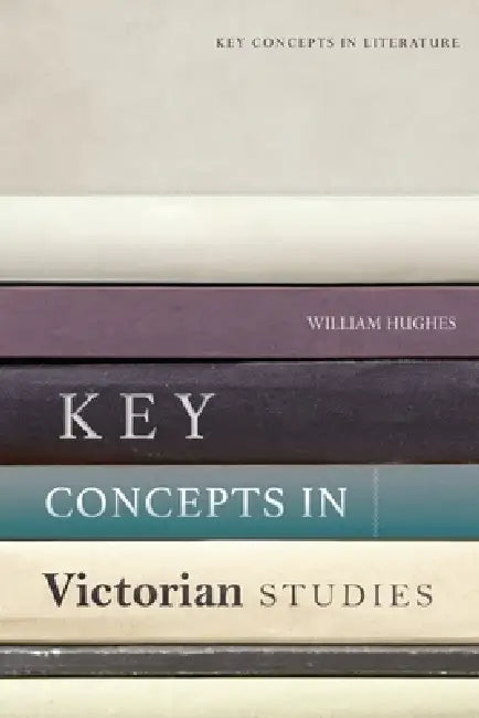 Key Concepts in Victorian Studies (English, William Hughes)